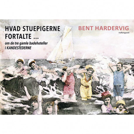 Hvad stuepigerne fortalte ...: om de tre gamle badehoteller i Kandestederne