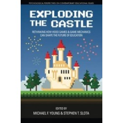 Exploding the Castle: Rethinking How Video Games & Game MechanicsCan Shape the Future of Education