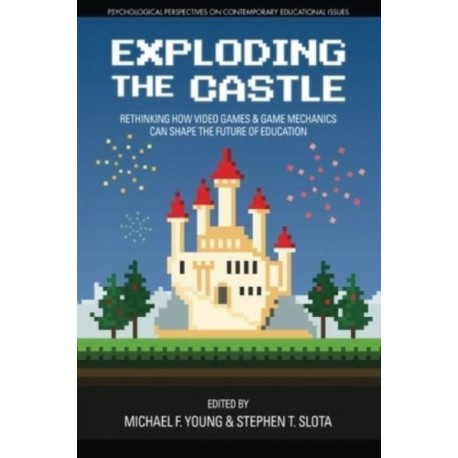 Exploding the Castle: Rethinking How Video Games & Game MechanicsCan Shape the Future of Education