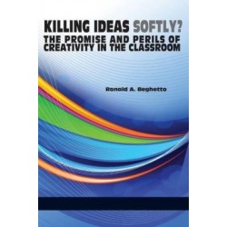 Killing Ideas Softly? the Promise and Perils of Creativity in the Classroom