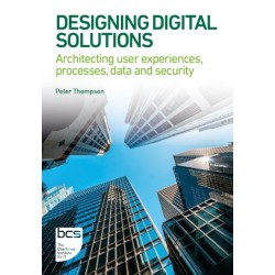 Designing Digital Solutions: Architecting user experiences, processes, data and security