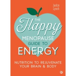 The Happy Menopause Guide to Energy: Nutrition to Rejuvenate Your Brain & Body