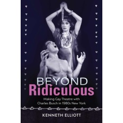 Beyond Ridiculous: Making Gay Theatre with Charles Busch in 1980s New York