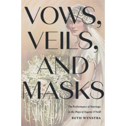 Vows, Veils, and Masks: The Performance of Marriage in the Plays of Eugene O'Neill