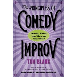 The Principles of Comedy Improv: Truths, Tales, and How to Improvise