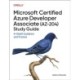 Microsoft Certified Azure Developer Associate (AZ-204) Study Guide: In-Depth Guidance and Practice