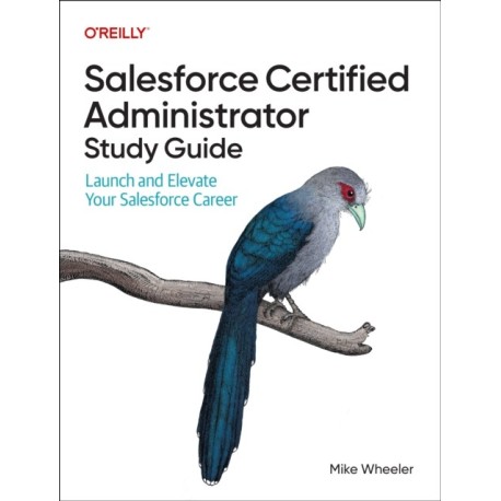 Salesforce Certified Administrators Study Guide: Launch and Elevate Your Salesforce Career