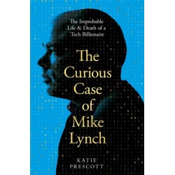 The Curious Case of Mike Lynch: The Improbable Life & Death of a Tech Billionaire