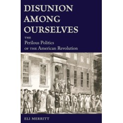 Disunion Among Ourselves: The Perilous Politics of the American Revolution