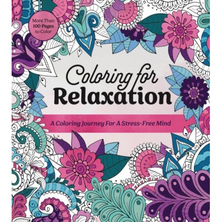 Coloring for Relaxation: A Coloring Journey for a Stress-Free Mind - More Than 100 Pages to Color