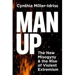 Man Up: The New Misogyny and the Rise of Violent Extremism