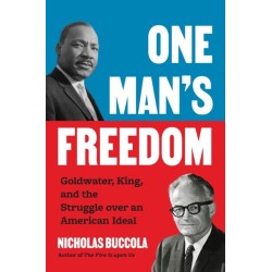 One Man’s Freedom: Goldwater, King, and the Struggle over an American Ideal
