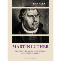 Martin Luther. Munken der revolutionerede den kristne kirke