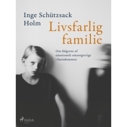 Livsfarlig familie: Om følgerne af emotionelt omsorgssvigt i barndommen