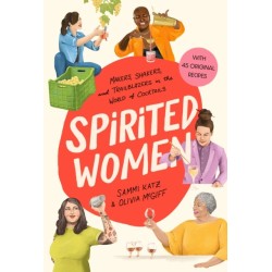 Spirited Women: Makers, Shakers, and Trailblazers in the World of Cocktails