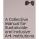 A Collective Manual for Sustainable and Inclusive Art Institutions