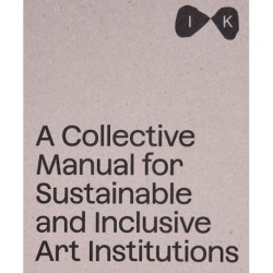 A Collective Manual for Sustainable and Inclusive Art Institutions