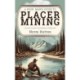 A Poor Man's Guide to Placer Mining: From Dirt to Dollars: Your Roadmap to Striking Gold