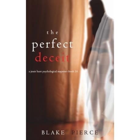 The Perfect Deceit (A Jessie Hunt Psychological Suspense Thriller-Book Fourteen)