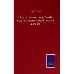 Kritische Untersuchung uber die angelsachsischen Annalen bis zum Jahre 893