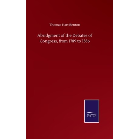 Abridgment of the Debates of Congress, from 1789 to 1856
