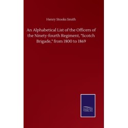 An Alphabetical List of the Officers of the Ninety-fourth Regiment, "Scotch Brigade," from 1800 to 1869