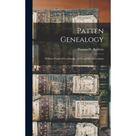 Patten Genealogy: William Patten of Cambridge, 1635 and His Desendants