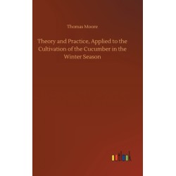 Theory and Practice, Applied to the Cultivation of the Cucumber in the Winter Season