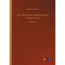 The Life of Isaac Ingalls Stevens, Volume I (of 2): Volume 1