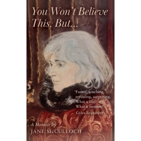 You Won't Believe This, But ...: A Memoir