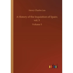 A History of the Inquisition of Spain- vol. 3: Volume 3