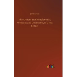 The Ancient Stone Implements, Weapons and Ornaments, of Great Britain