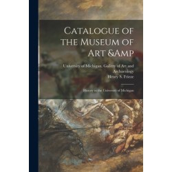 Catalogue of the Museum of Art & History in the University of Michigan