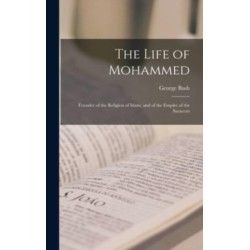 The Life of Mohammed- Founder of the Religion of Islam, and of the Empire of the Saracens