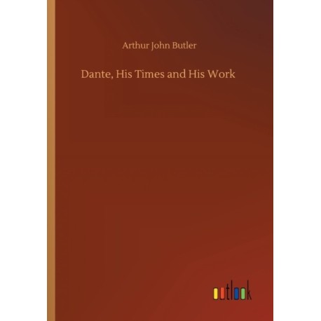 Dante, His Times and His Work