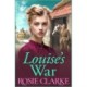 Louise's War: A heartfelt wartime saga novel from bestseller Rosie Clarke