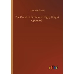 The Closet of Sir Kenelm Digby Knight Opnened