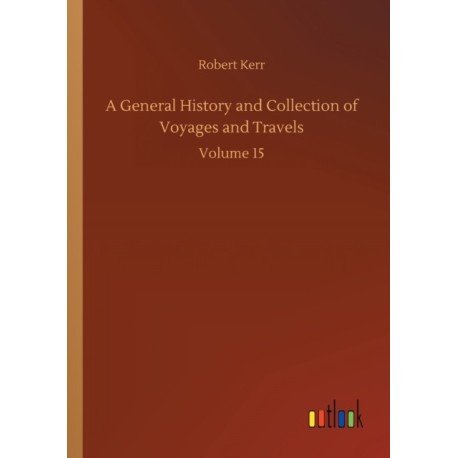 A General History and Collection of Voyages and Travels: Volume 15