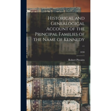 Historical and Genealogical Account of the Principal Families of the Name of Kennedy ...- 1830