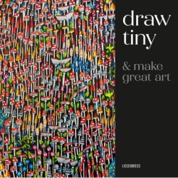 Draw Tiny & Make Great Art: Step-By-Step Projects for Drawing Magical Worlds in Miniature