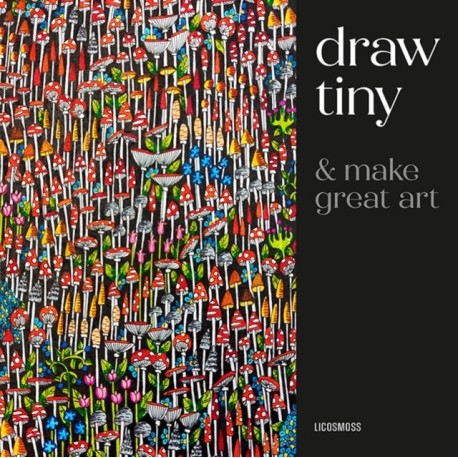 Draw Tiny & Make Great Art: Step-By-Step Projects for Drawing Magical Worlds in Miniature