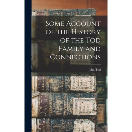 Some Account of the History of the Tod Family and Connections
