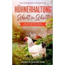 Huhnerhaltung Schritt fur Schritt: Das Huhner Buch fur Einsteiger - inkl. Tipps und Tricks rund um Haltung, Pflege, Futter, Rassen etc.