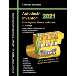 Autodesk Inventor 2021 - Grundlagen in Theorie und Praxis: Viele praktische Ubungen am Konstruktionsobjekt 4-Takt-Motor