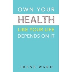 OWN YOUR HEALTH: LIKE YOUR LIFE DEPENDS ON IT