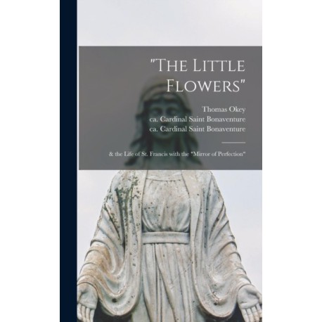 "The Little Flowers": & the Life of St. Francis With the "Mirror of Perfection"