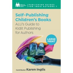 Self-Publishing a Children’s Book: ALLi’s Guide to Kidlit Publishing for Authors
