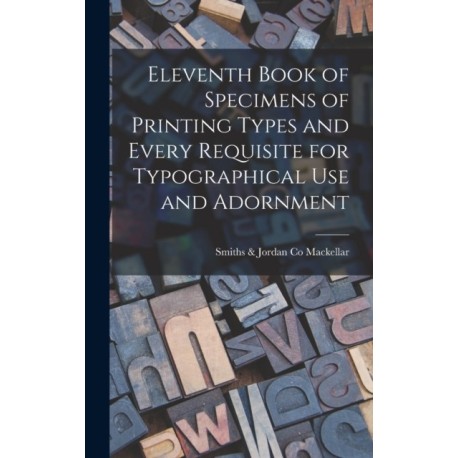 Eleventh Book of Specimens of Printing Types and Every Requisite for Typographical Use and Adornment