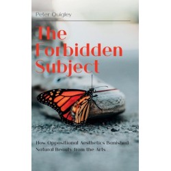 The Forbidden Subject: How Oppositional Aesthetics Banished Natural Beauty from the Arts