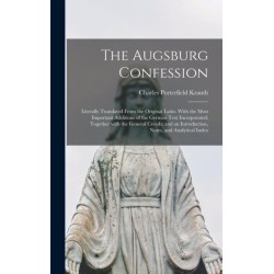 The Augsburg Confession: Literally Translated From the Original Latin. With the Most Important Additions of the German Text Incorporated- Together With the General Creeds- and an Introduction, Notes, and Analytical Index